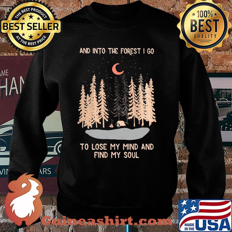 And Into The Forest I Go To Lose My Mind And Find My Soul Shirt Sweater