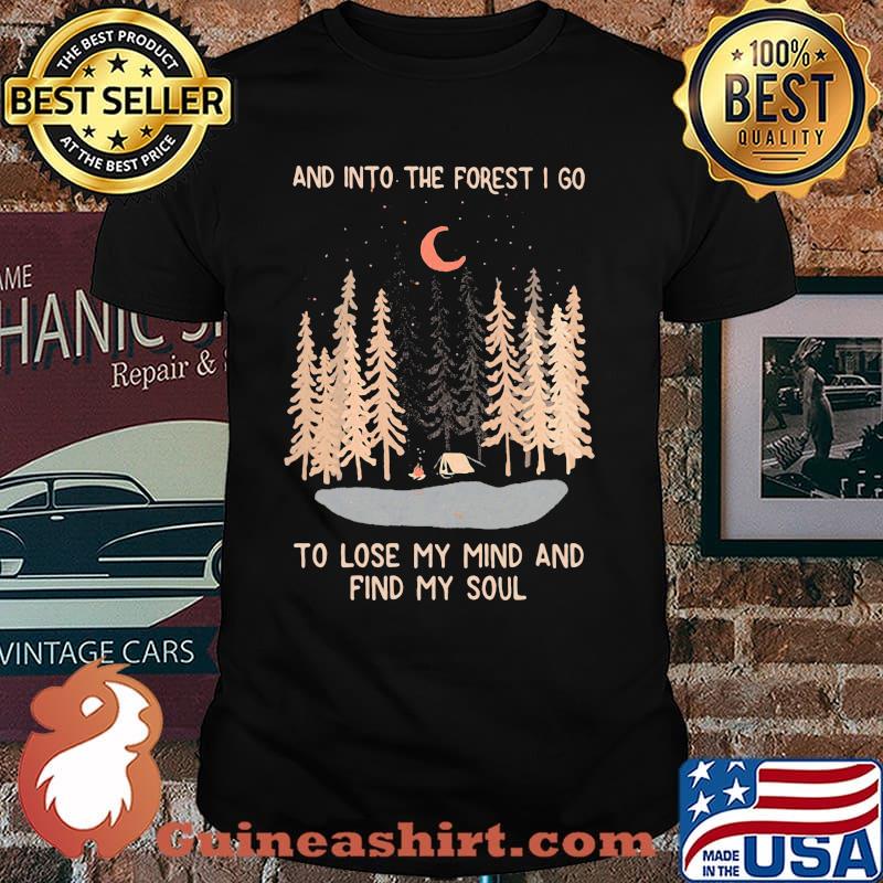 And Into The Forest I Go To Lose My Mind And Find My Soul Shirt