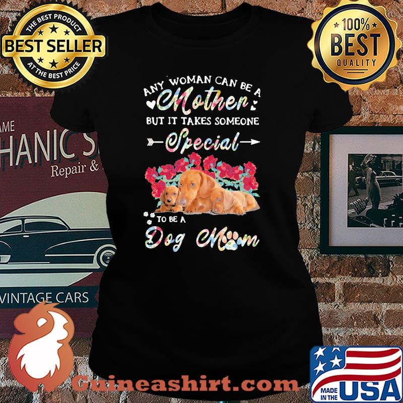 Any Woman Can Be A Mother But It Takes Someone Special To Be A Dog Mom Flower Shirt Laides tee