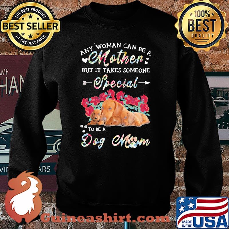 Any Woman Can Be A Mother But It Takes Someone Special To Be A Dog Mom Flower Shirt Sweater