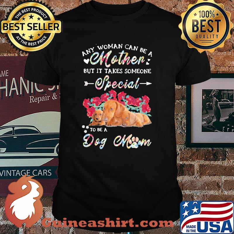 Any Woman Can Be A Mother But It Takes Someone Special To Be A Dog Mom Flower Shirt