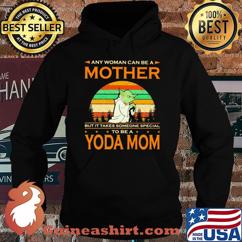 Any Woman Can Be A Mother But It Takes Someone Special To Be A Yoda Mom Vintage Shirt Hoodie