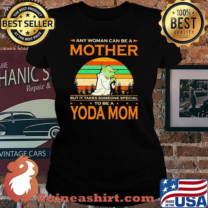 Any Woman Can Be A Mother But It Takes Someone Special To Be A Yoda Mom Vintage Shirt Laides tee