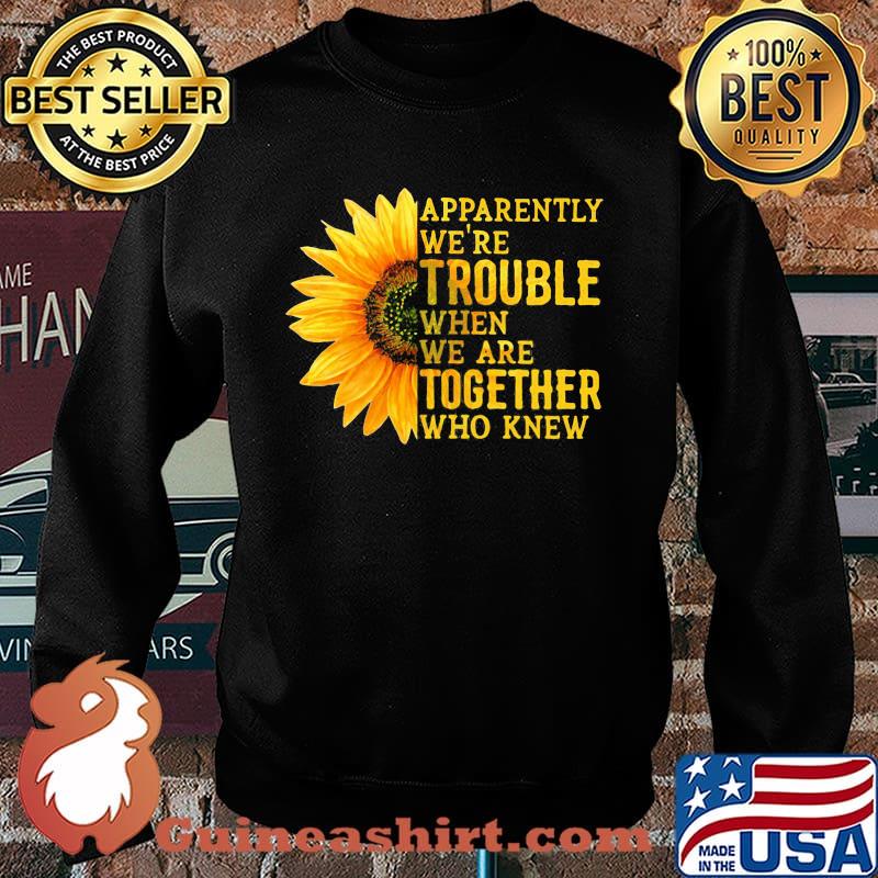 Apparently We're Trouble When We Are Together Who Knew Sunflower Sweater