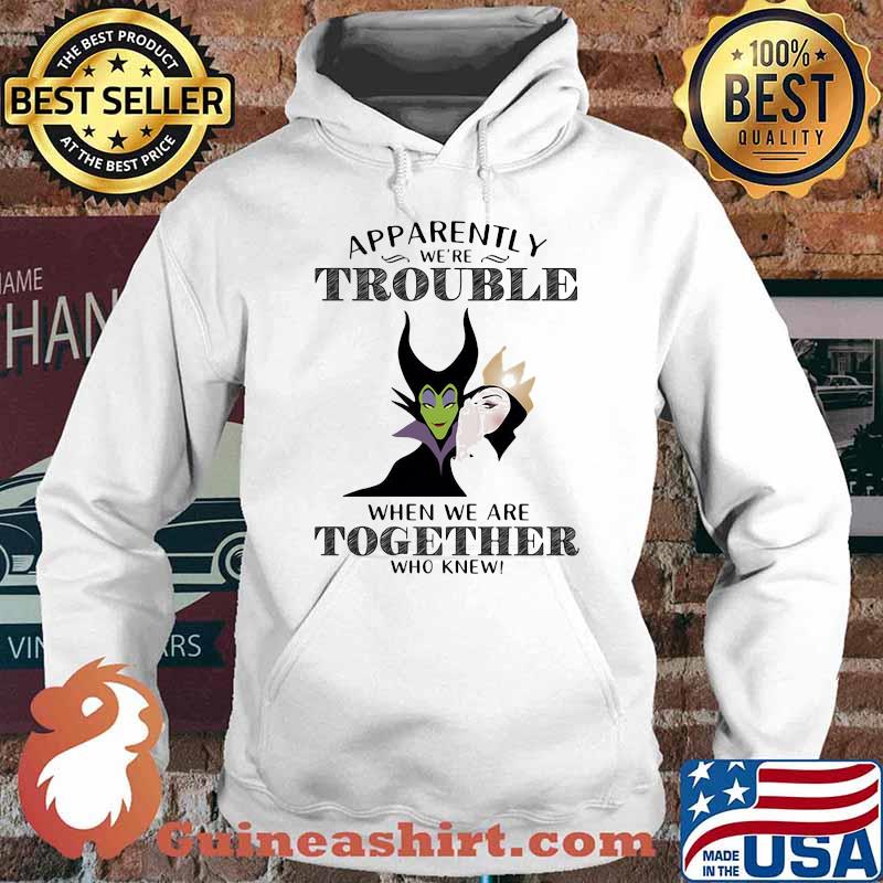 Apparently We're Trouble When We're Together Who Knew Villain Shirt Hoodie