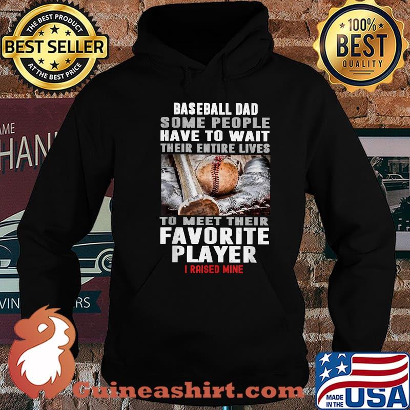 Baseball Dad Some People Have To Wait Their Entire Lives To Meet Their Favorite Player Shirt Hoodie