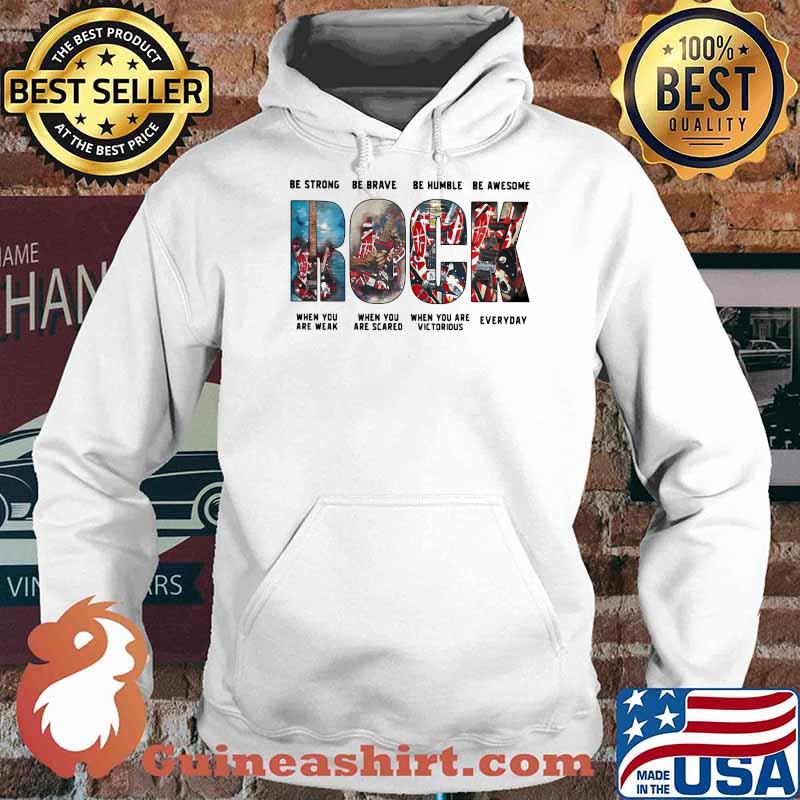 Be Strong Be Brave Be Humble Be Awesome When You Are Weak When You Are Scared When You Are Victorious Everyday Rock Shirt Hoodie