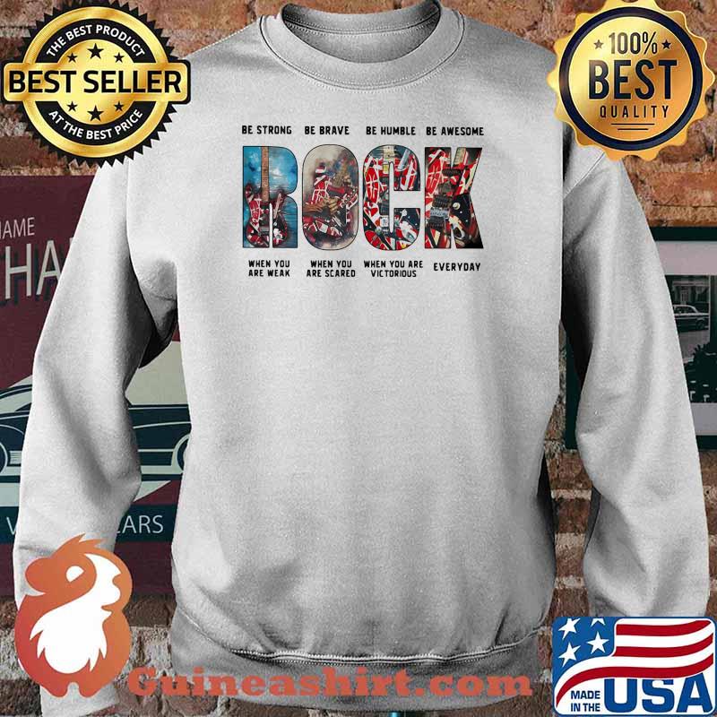 Be Strong Be Brave Be Humble Be Awesome When You Are Weak When You Are Scared When You Are Victorious Everyday Rock Shirt Sweater