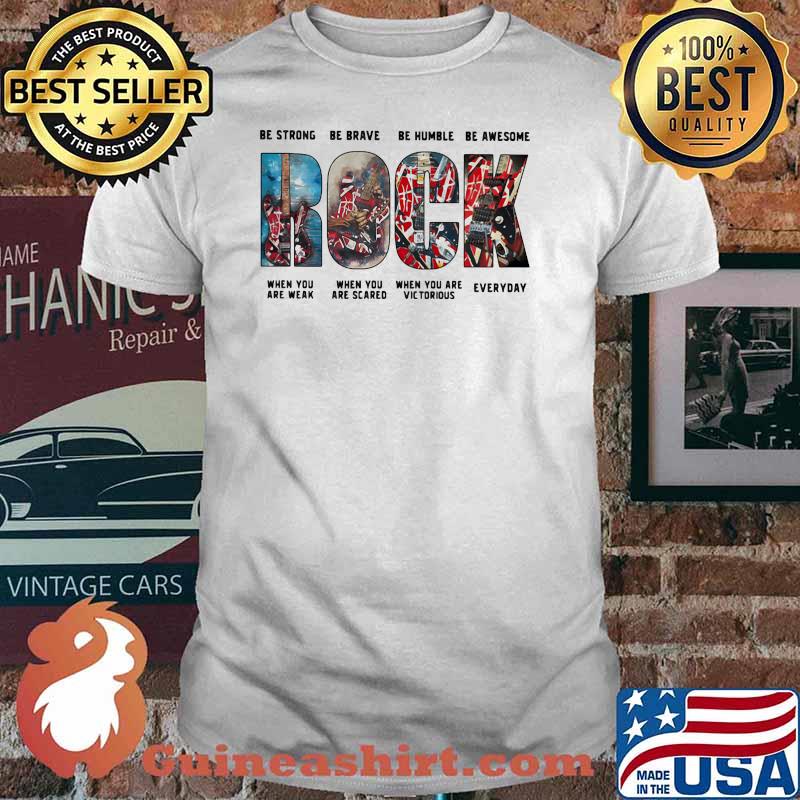 Be Strong Be Brave Be Humble Be Awesome When You Are Weak When You Are Scared When You Are Victorious Everyday Rock Shirt