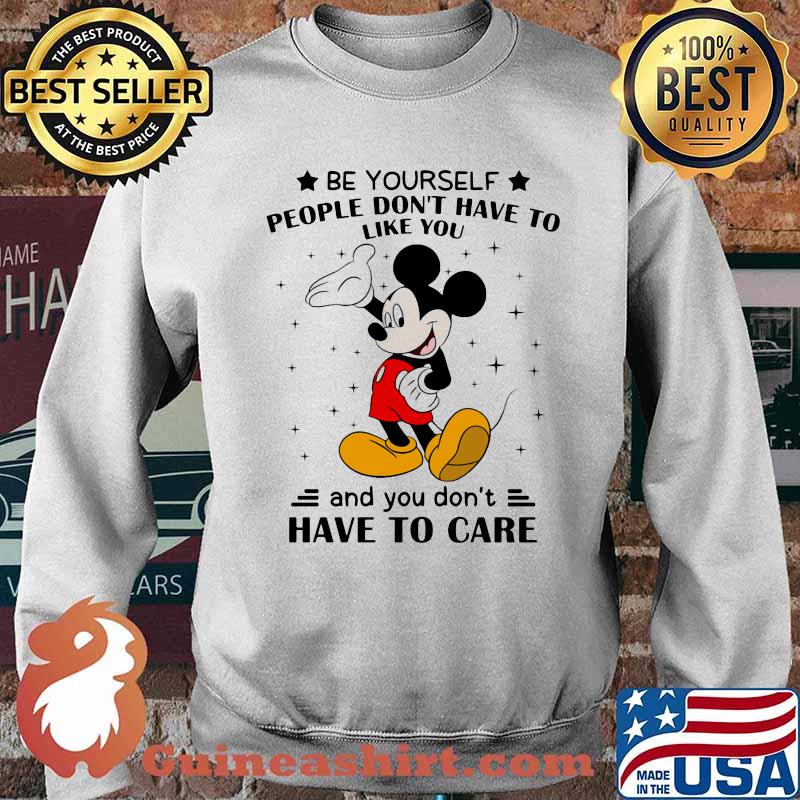 Be Yourself People Don’t Have To Like And You Don’t Have To Care Mickey Mouse Shirt Sweater