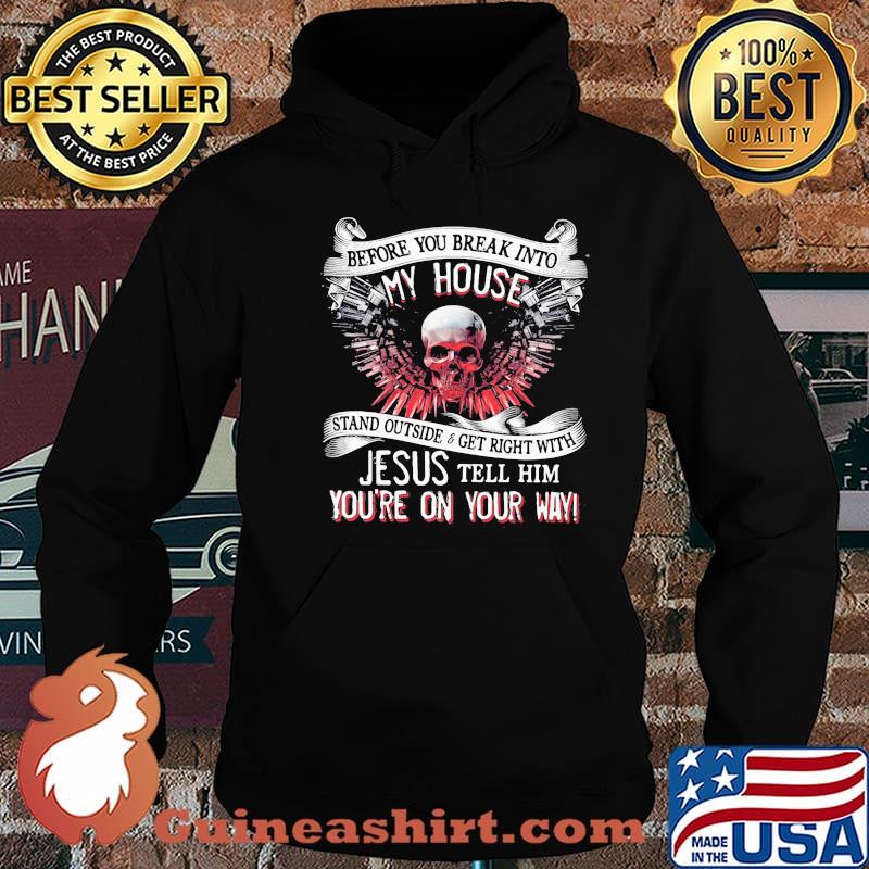 Before you break into my house stand outside and get right with jesus tell him you're on your way skull Hoodie