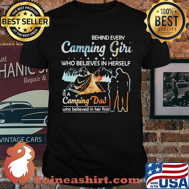 Behind Every Camping Girl Who Believes In Herself Is A Camping Dad Who Believed In Her First Shirt