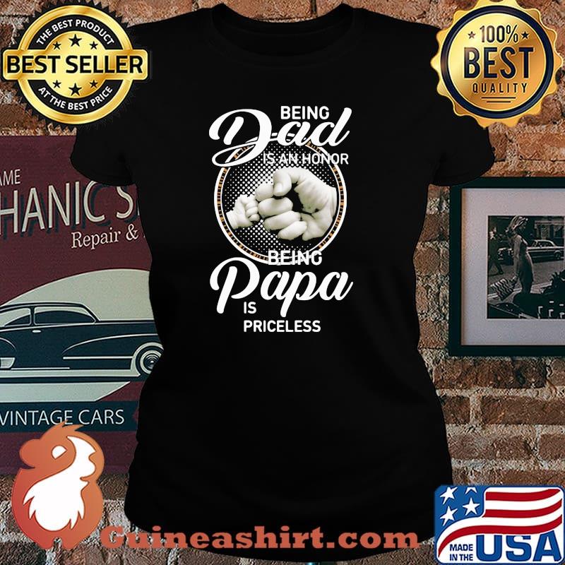 Being Dad Is An Honor Being Papa Is Priceless Shirt Laides tee
