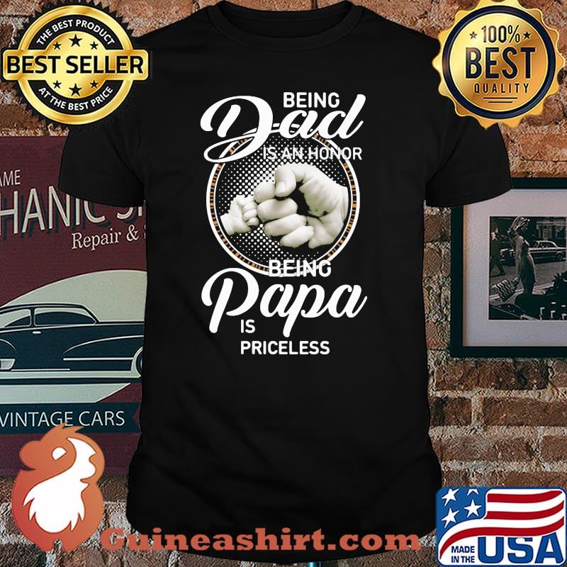 Being Dad Is An Honor Being Papa Is Priceless Shirt