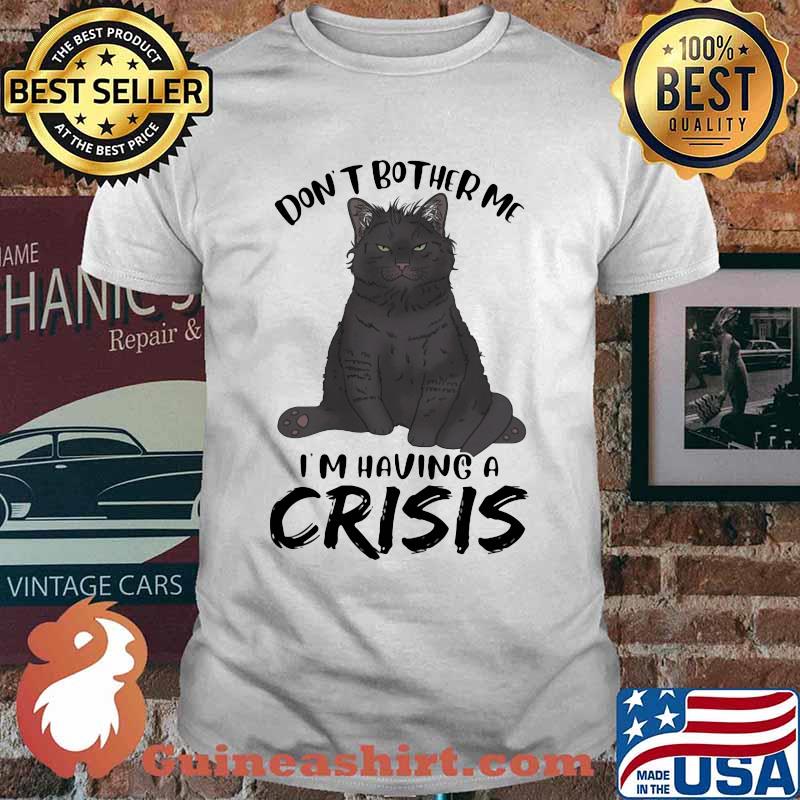 Black Cat Don't Bother Me I'm having a crisis Shirt