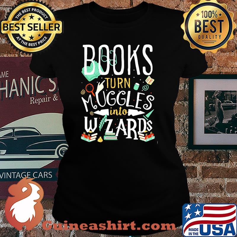 Books Turn Muggles Into Wizards Shirt Laides tee