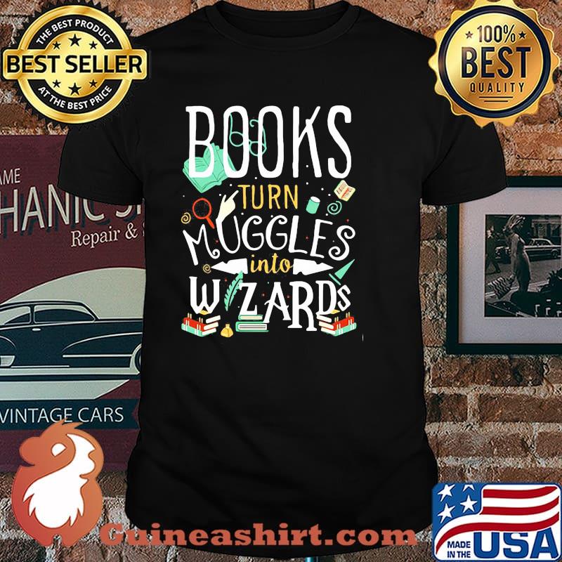 Books Turn Muggles Into Wizards Shirt
