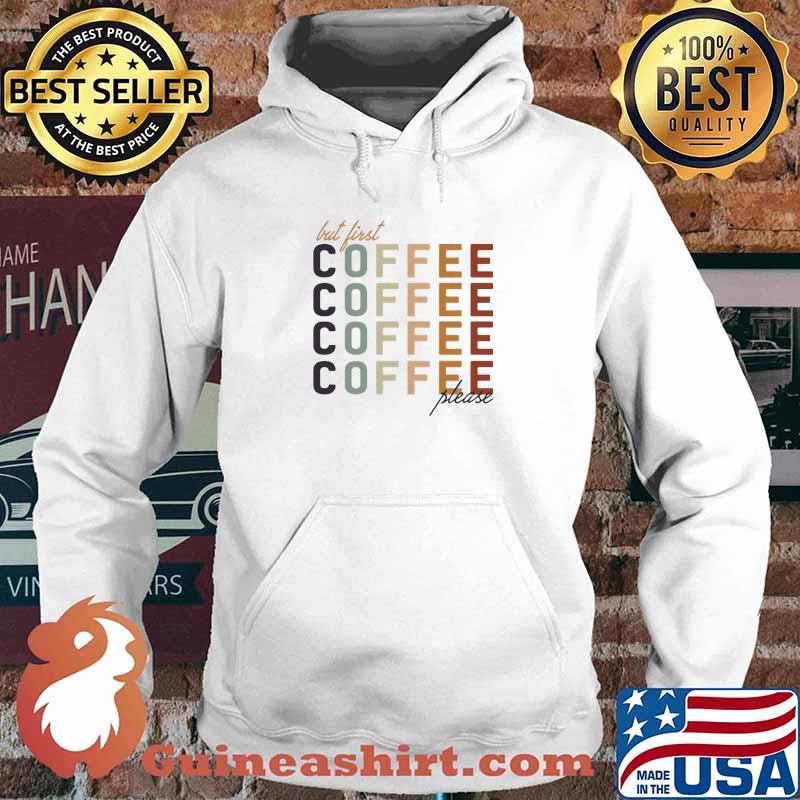 But First Coffee Please Shirt Hoodie