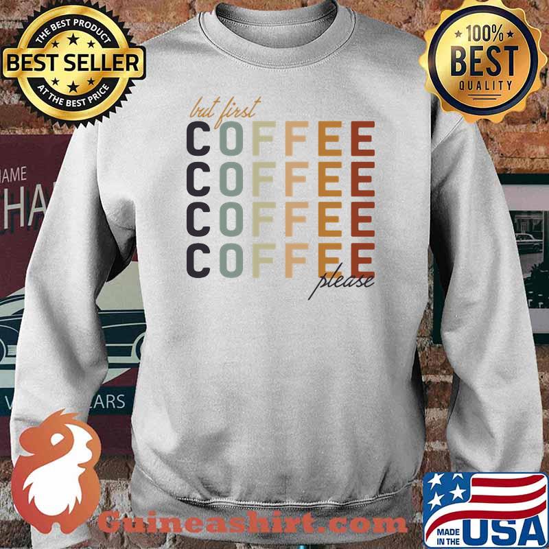 But First Coffee Please Shirt Sweater