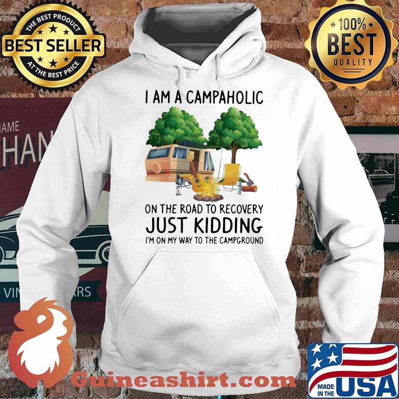 Camping I Am A Campaholic On The Road To Recovery Just Kidding I'm On My Way T The Campground Shirt Hoodie