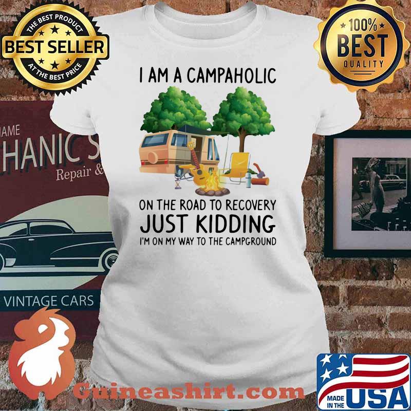 Camping I Am A Campaholic On The Road To Recovery Just Kidding I'm On My Way T The Campground Shirt Ladies tee