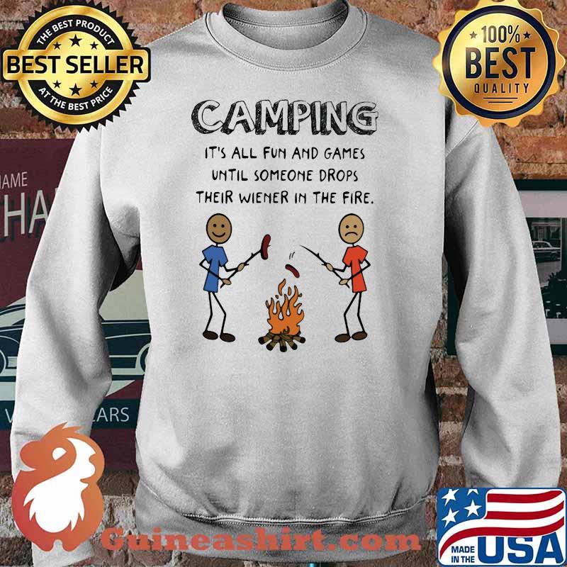 Camping It's All Fun And Games Until Someone Drops Their Wiener In The Fire Shirt Sweater