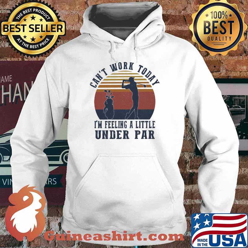 Can't Work Taday I'm Feeling A Little Under Par Vintage Shirt Hoodie