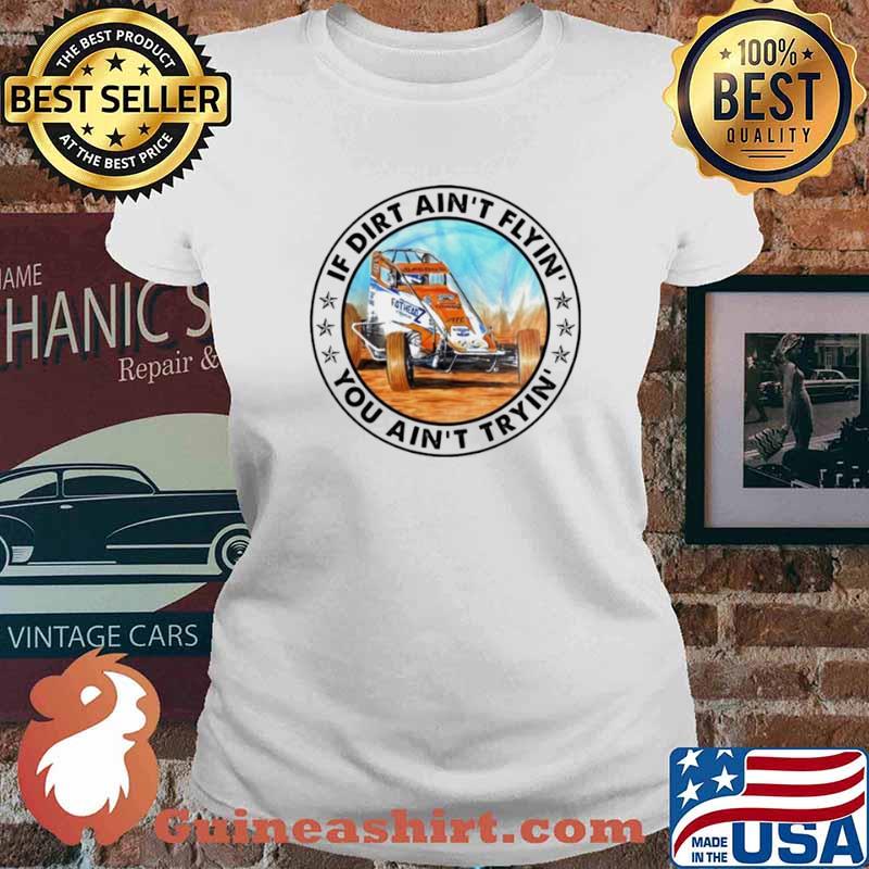 Car racing if dirt ain’t flyin’ you ain’t tryin’ Ladies tee