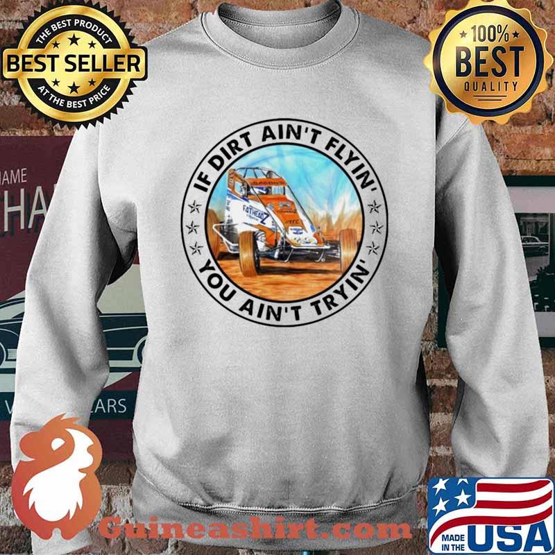Car racing if dirt ain’t flyin’ you ain’t tryin’ Sweater