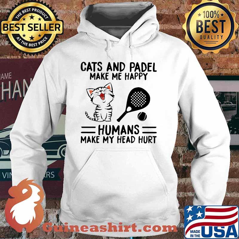 Cats And Padel Make Me Happy Humans Make My Head Hurt Shirt Hoodie
