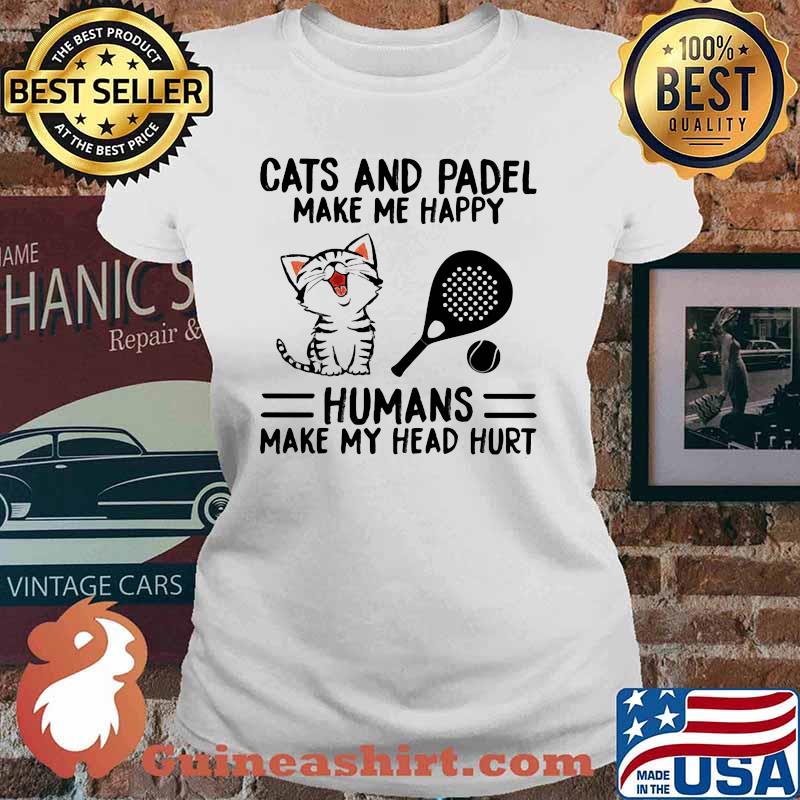 Cats And Padel Make Me Happy Humans Make My Head Hurt Shirt Ladies tee