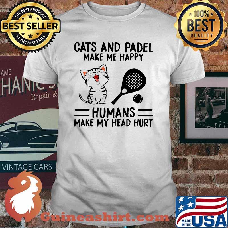 Cats And Padel Make Me Happy Humans Make My Head Hurt Shirt