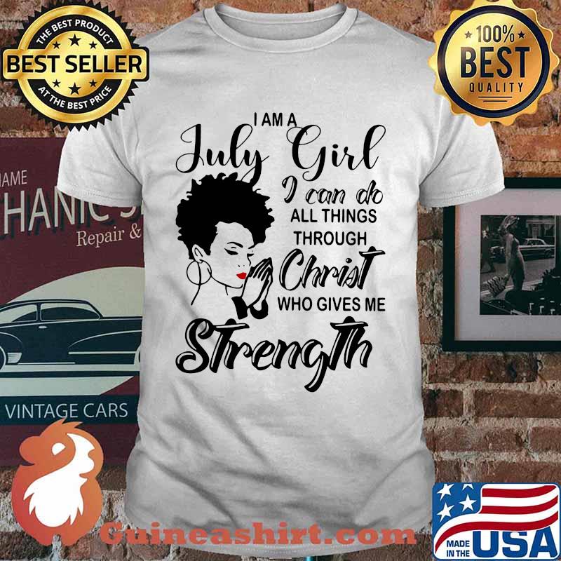 Christian I am a July girl I can do all things through Christ who gives me strength shirt