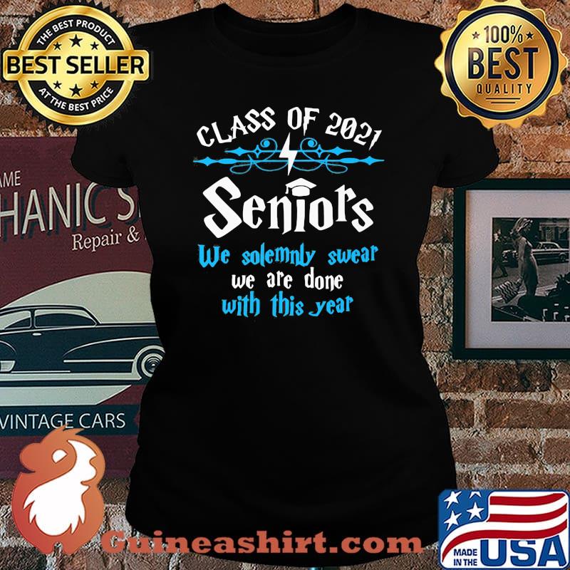 Class Of 2021 Seniors We Solemnly Swear We Are Done With This Year Shirt Laides tee