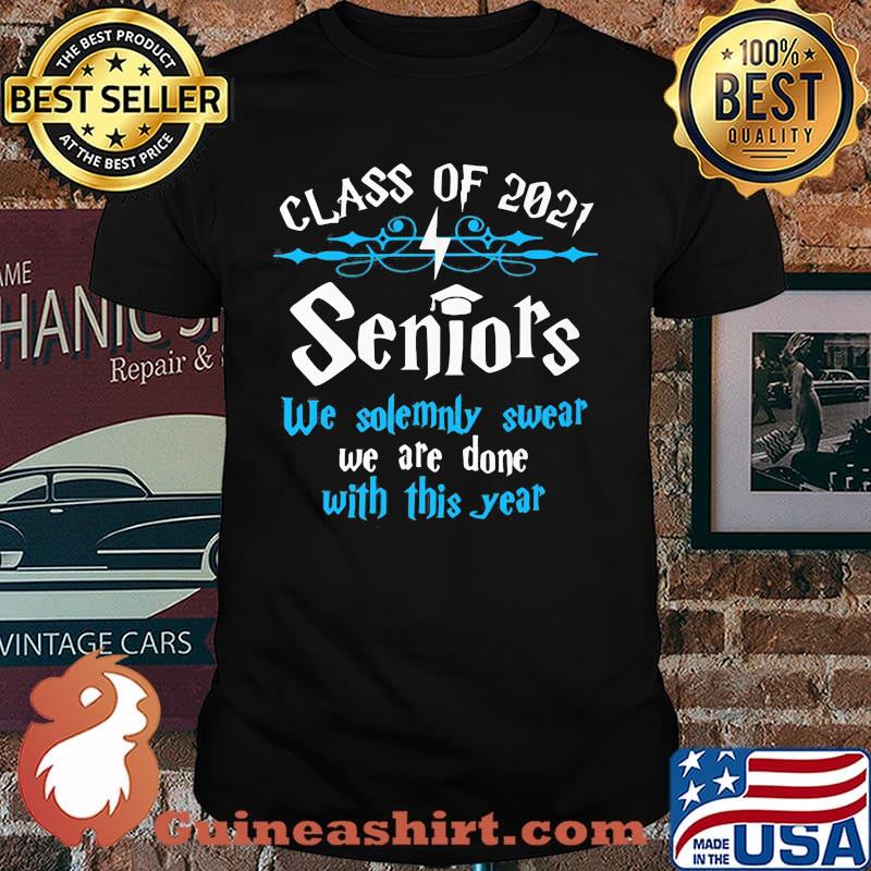 Class Of 2021 Seniors We Solemnly Swear We Are Done With This Year Shirt
