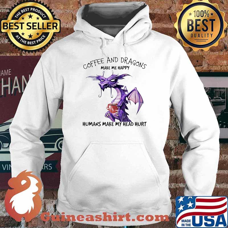 Coffee And Dragons Make Me Happy Humans Make My Head Hurt Shirt Hoodie
