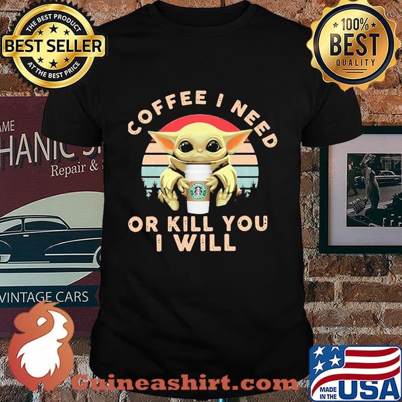 Coffee I Need Or Kill You I Will Baby Yoda Vintage Shirt