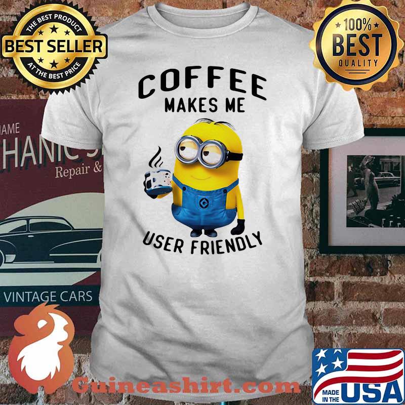 Coffee Makes Me User Friendly Minion Shirt