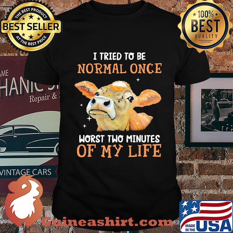 Cows I tried to be normal once worst two minutes of my life shirt
