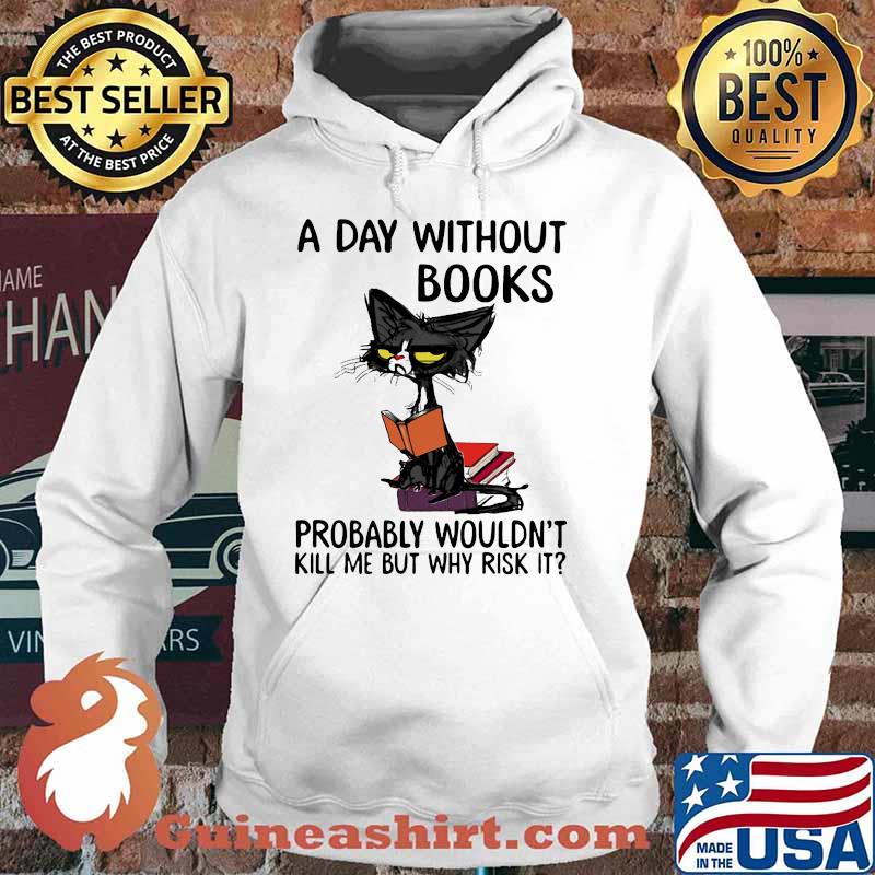 A Day Without Books Probably Wouldn't Kill Me But Why Risk It Cat Shirt Hoodie