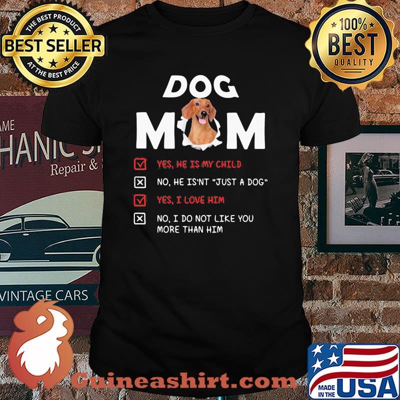 Dachshund Dog Mom Yes He Is My Child No He Isn't Just a Dog Shirt