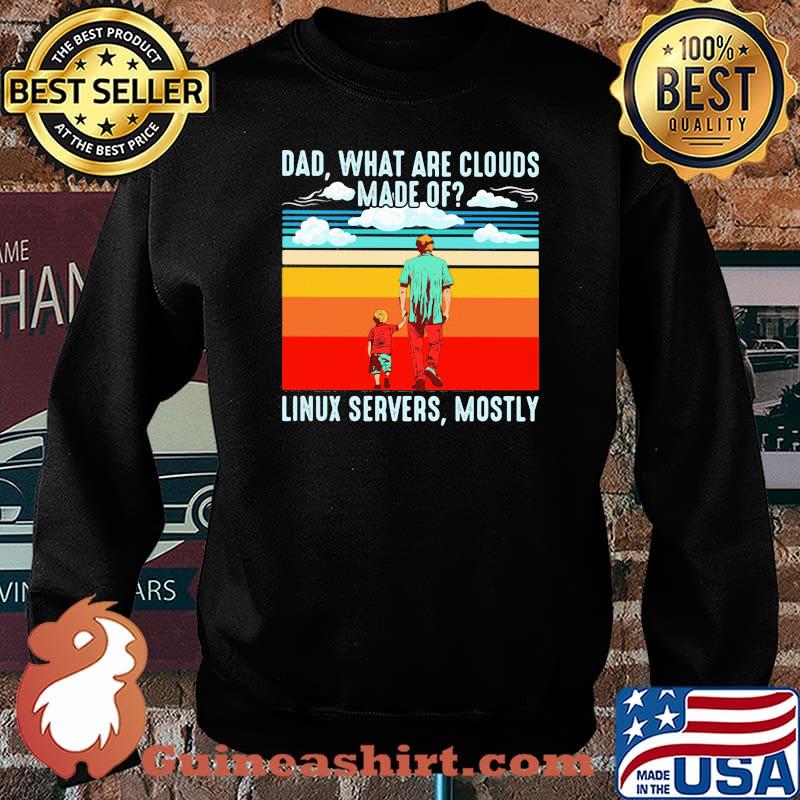 Dad What Are Clouds Made Of Linux Servers Mostly Vintage Shirt Sweater