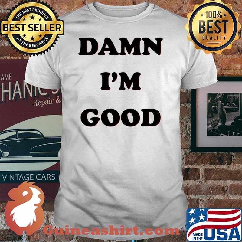 Damn I'm Good Shirt