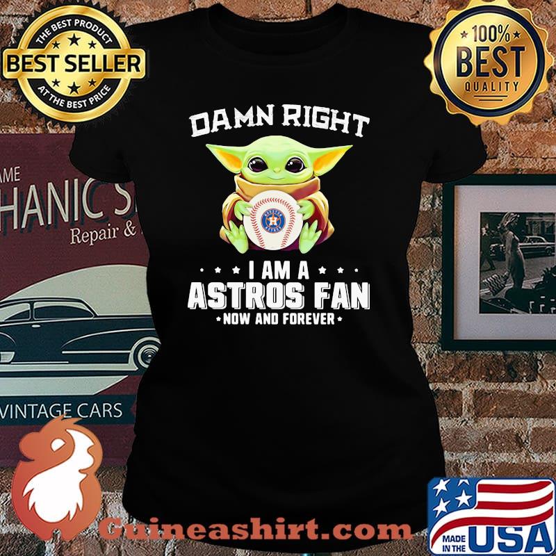 Damn Right I Am A Astros Fan Now And Forever Baby Yoda Shirt Laides tee