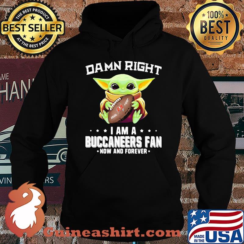 Damn Right I Am A Buccaneers Fan Now And Forever Baby Yoda Shirt Hoodie