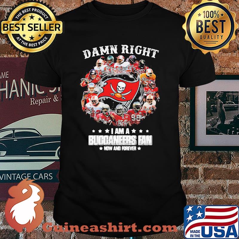 Damn Right I Am A Buccaneers Fan Now And Forever Signature Shirt