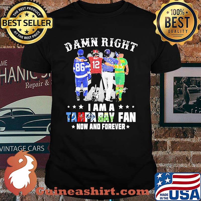 Damn Right I Am A Tampa Bay Fan Now And Forever Signature Shirt