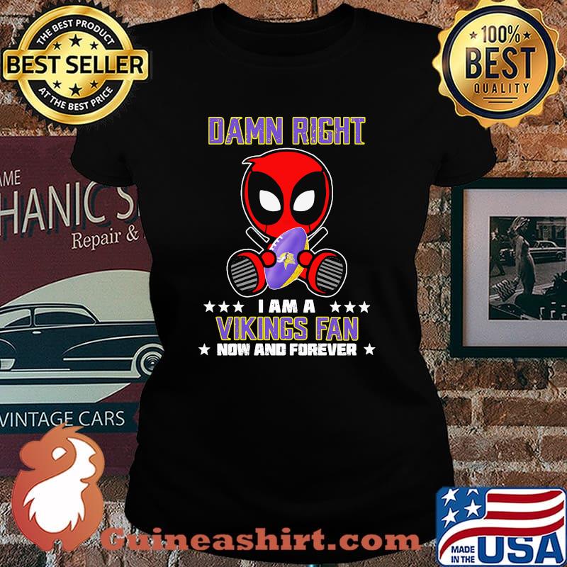 Damn Right I AM A Vikings Fan Now And Forever Stars Deadpool Shirt Laides tee