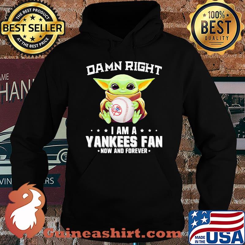 Damn Right I Am A Yankees Fan Now And Forever Baby Yoda Shirt Hoodie