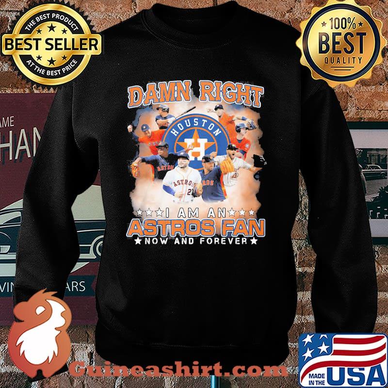 Damn Right I Am An Astros Fan Now And Forever Houston Shirt Sweater
